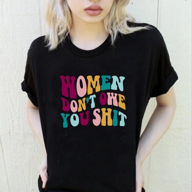 women dont owe you shit shirt